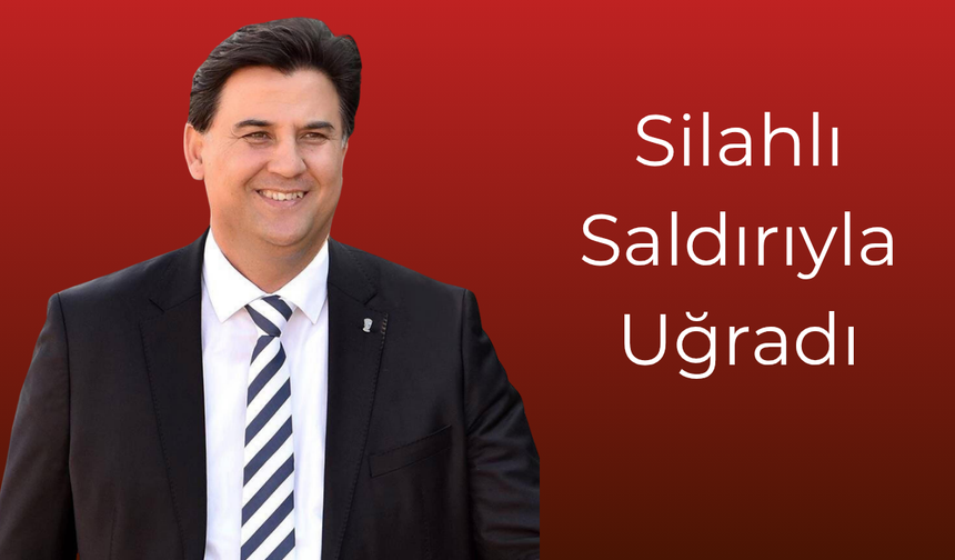 FETHİYE BELEDİYE BAŞKANI ALİM KARACA’YA SİLAHLI SALDIRI